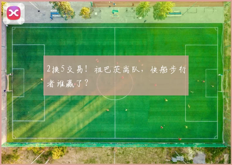 2换5交易！祖巴茨离队，快船步行者谁赢了？